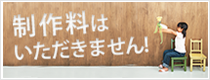 制作料はいただきません！